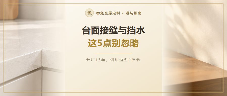 橱柜台面接缝和后挡水怎么做？这5个细节别忽略